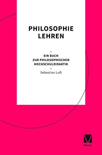 Philosophie lehren: Ein Buch zur philosophischen Hochschuldidaktik von Meiner Felix Verlag GmbH